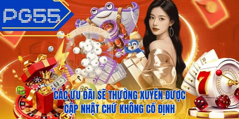 Các ưu đãi sẽ thường xuyên được cập nhật chứ không cố định
