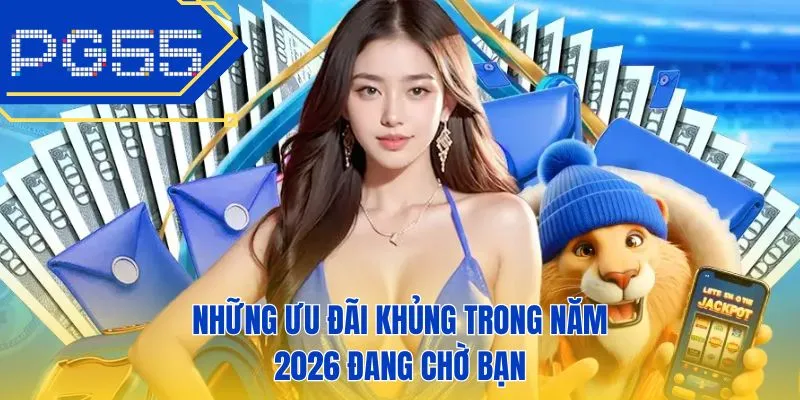 Những ưu đãi khủng trong năm 2026 đang chờ bạn