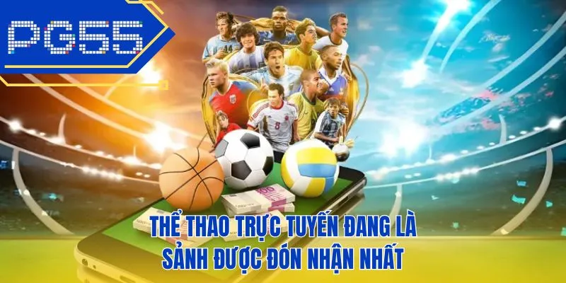 Thể thao trực tuyến đang là sảnh được đón nhận nhất